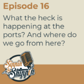 Episode 16: What the heck is happening at the ports? And where do we go from here?