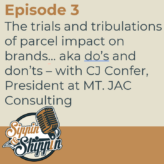 Episode 3: The trials and tribulations of parcel impact on brands… aka do’s and don’ts — with CJ Confer, President at MT. JAC Consulting