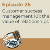 Episode 26: Customer success management 101: The value of relationships