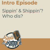 Intro Episode: Sippin’ & Shippin’? Who dis?