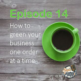Episode 14: How to green your business one order at a time