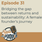 Episode 31: Bridging the gap between returns and sustainability: A female founder’s journey
