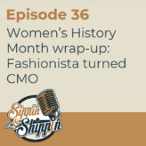 Episode 36: Women’s History Month wrap-up: Fashionista turned CMO