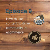 Episode 9: How to use content to drive community in ecommerce