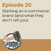 Episode 20: Starting an e-commerce brand (and what they don’t tell you)