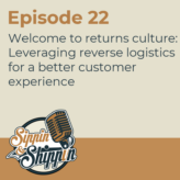 Episode 22: Welcome to returns culture: Leveraging reverse logistics for a better customer experience