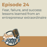 Episode 24: Fear, failure, and success: lessons learned from an entrepreneur extraordinaire